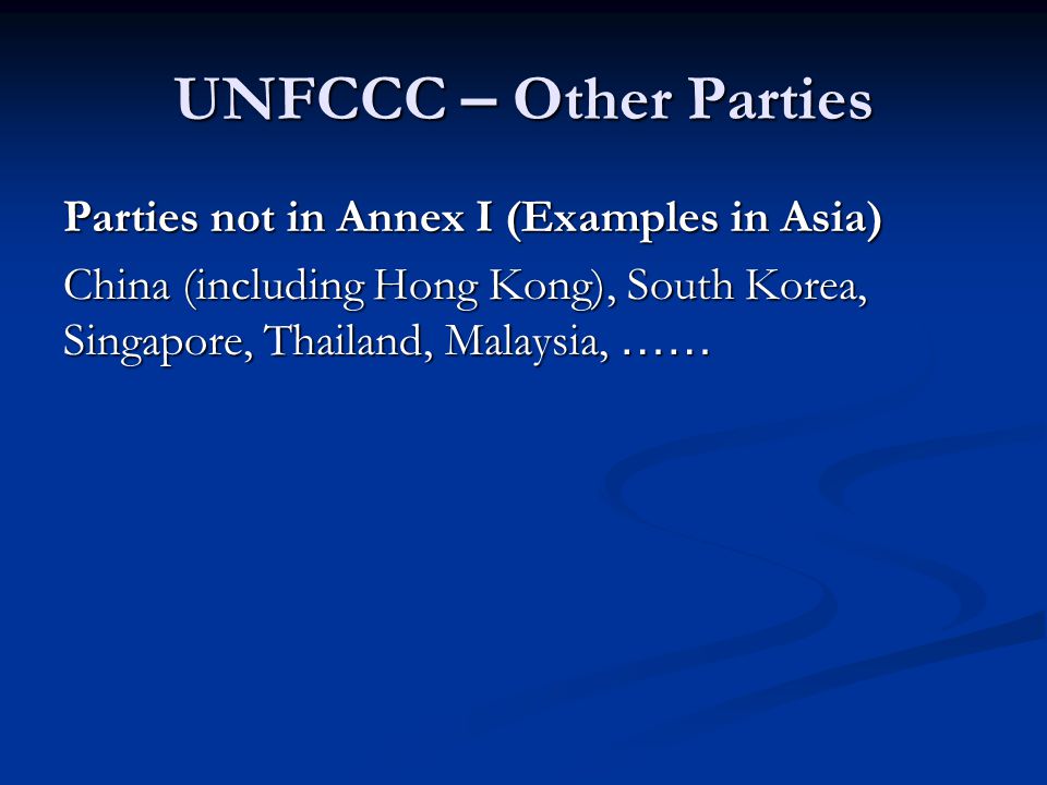 UNFCCC – Other Parties Parties not in Annex I (Examples in Asia) China (including Hong Kong), South Korea, Singapore, Thailand, Malaysia, ……