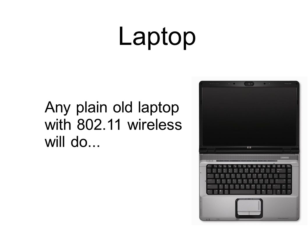 Laptop Any plain old laptop with wireless will do...