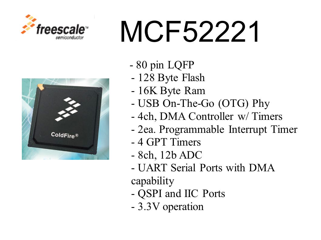 - 80 pin LQFP Byte Flash - 16K Byte Ram - USB On-The-Go (OTG) Phy - 4ch, DMA Controller w/ Timers - 2ea.