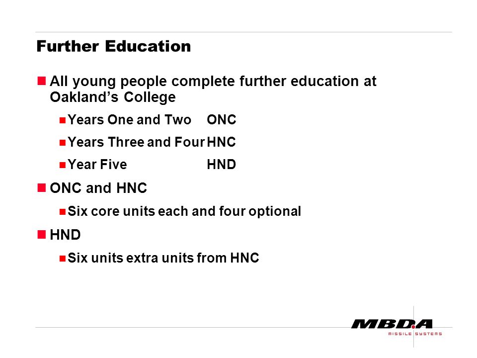 Further Education All young people complete further education at Oakland’s College Years One and Two ONC Years Three and FourHNC Year FiveHND ONC and HNC Six core units each and four optional HND Six units extra units from HNC