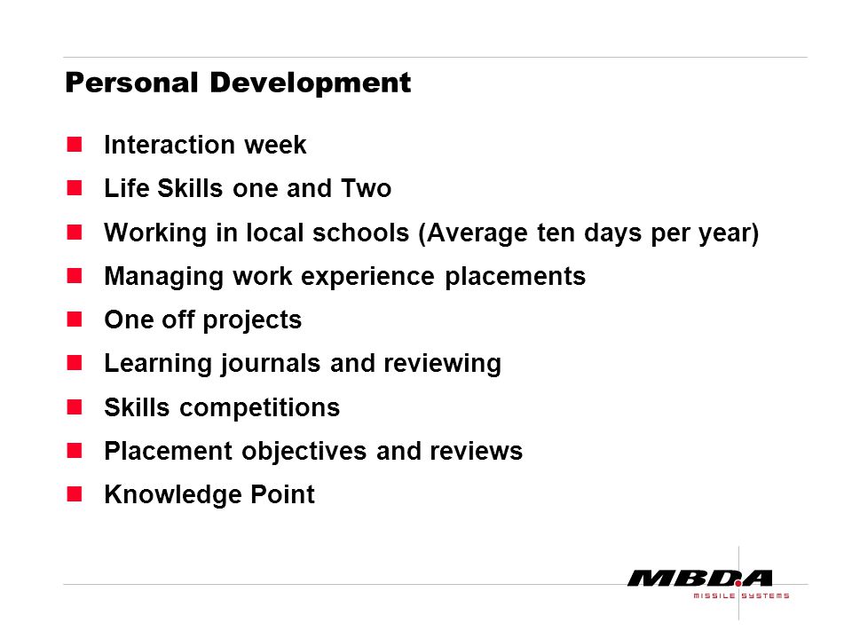 Personal Development Interaction week Life Skills one and Two Working in local schools (Average ten days per year) Managing work experience placements One off projects Learning journals and reviewing Skills competitions Placement objectives and reviews Knowledge Point