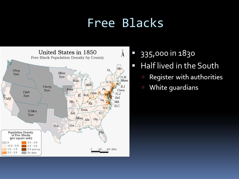 Free Blacks  335,000 in 1830  Half lived in the South  Register with authorities  White guardians