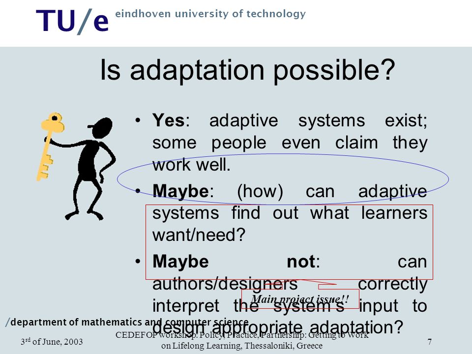 / department of mathematics and computer science TU/e eindhoven university of technology CEDEFOP workshop: Policy, Practice, Partnership: Getting to Work on Lifelong Learning, Thessaloniki, Greece 3 rd of June, Is adaptation possible.
