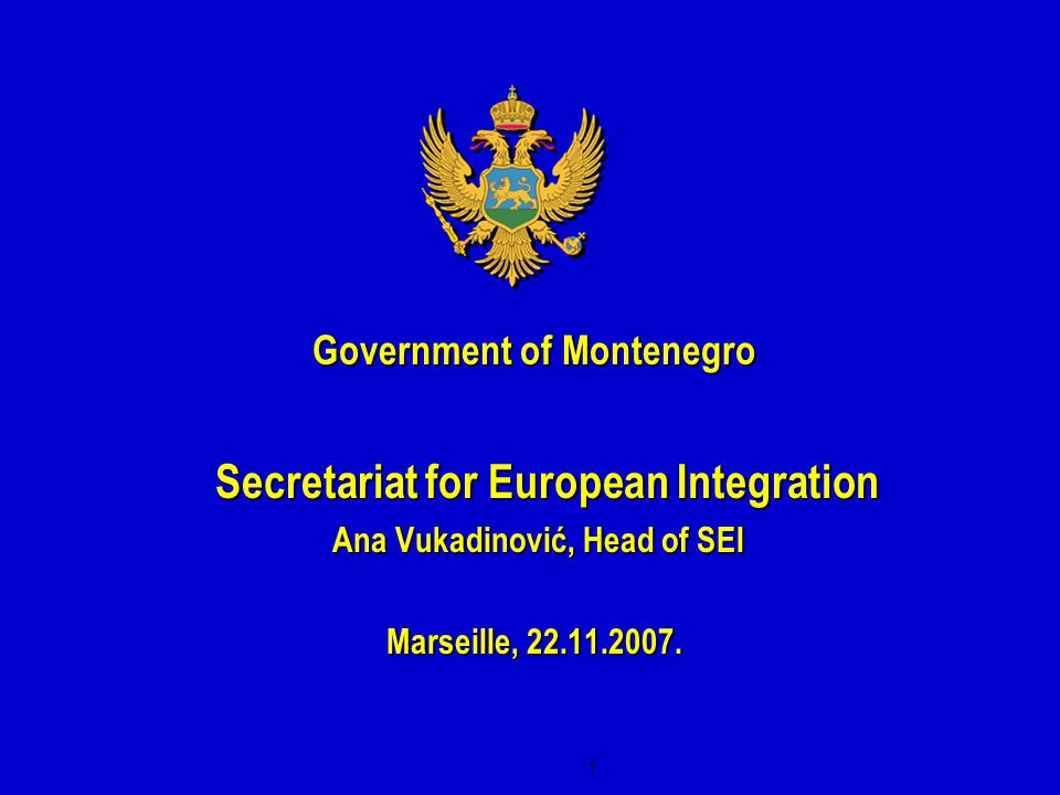 1 Government of Montenegro Secretariat for European Integration Secretariat for European Integration Ana Vukadinović, Head of SEI Ana Vukadinović, Head of SEI Marseille,