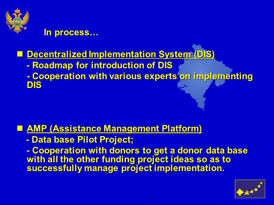 7 In process… Decentralized Implementation System (DIS) Decentralized Implementation System (DIS) - Roadmap for introduction of DIS - Roadmap for introduction of DIS - Cooperation with various experts on implementing DIS AMP (Assistance Management Platform) AMP (Assistance Management Platform) - Data base Pilot Project; - Data base Pilot Project; - Cooperation with donors to get a donor data base with all the other funding project ideas so as to successfully manage project implementation.