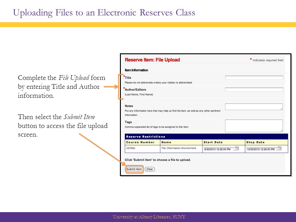 Uploading Files to an Electronic Reserves Class University at Albany Libraries, SUNY Complete the File Upload form by entering Title and Author information.