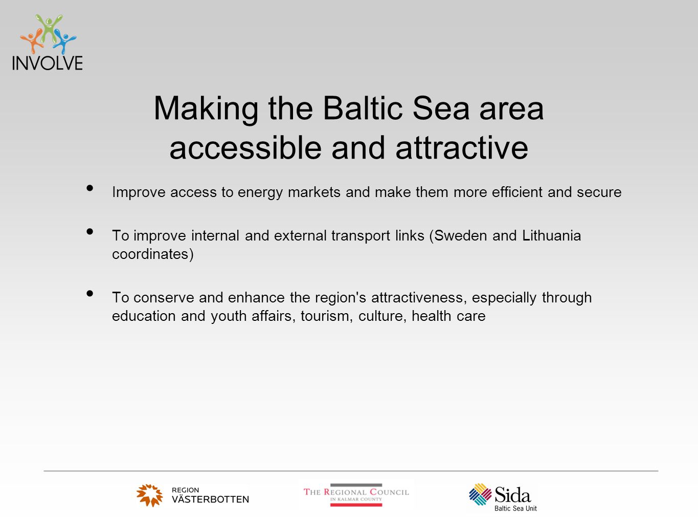 Making the Baltic Sea area accessible and attractive Improve access to energy markets and make them more efficient and secure To improve internal and external transport links (Sweden and Lithuania coordinates) To conserve and enhance the region s attractiveness, especially through education and youth affairs, tourism, culture, health care