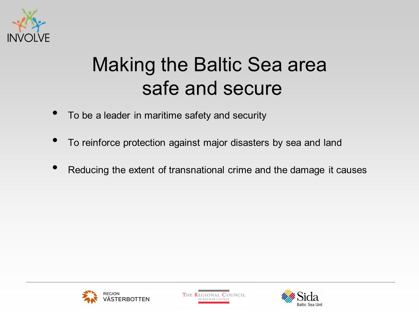 Making the Baltic Sea area safe and secure To be a leader in maritime safety and security To reinforce protection against major disasters by sea and land Reducing the extent of transnational crime and the damage it causes