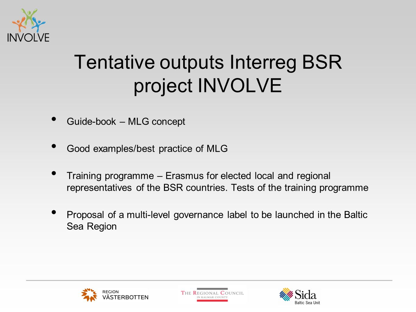 Tentative outputs Interreg BSR project INVOLVE Guide-book – MLG concept Good examples/best practice of MLG Training programme – Erasmus for elected local and regional representatives of the BSR countries.