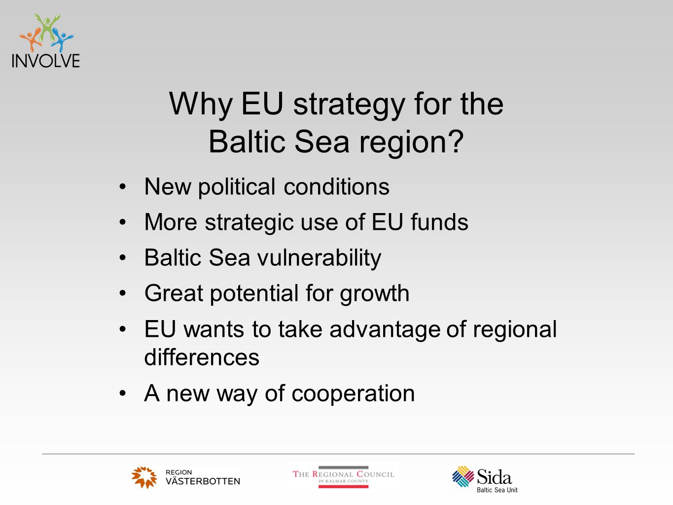 New political conditions More strategic use of EU funds Baltic Sea vulnerability Great potential for growth EU wants to take advantage of regional differences A new way of cooperation Why EU strategy for the Baltic Sea region