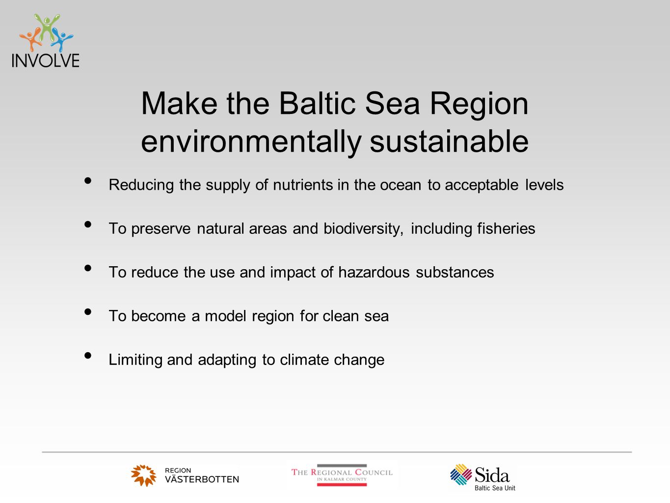 Make the Baltic Sea Region environmentally sustainable Reducing the supply of nutrients in the ocean to acceptable levels To preserve natural areas and biodiversity, including fisheries To reduce the use and impact of hazardous substances To become a model region for clean sea Limiting and adapting to climate change