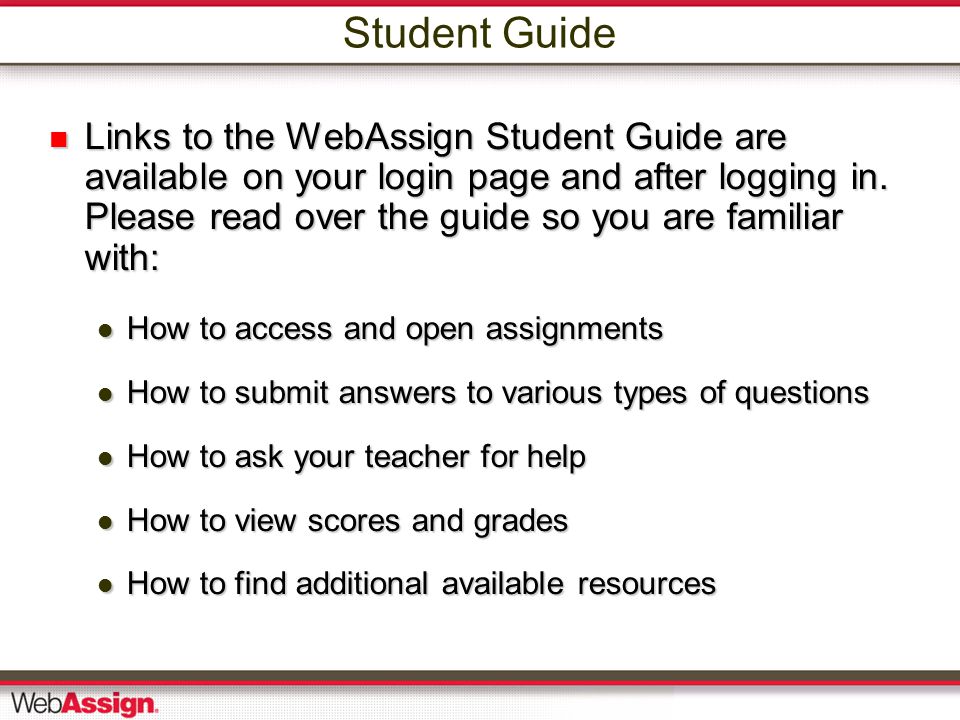 Student Guide Links to the WebAssign Student Guide are available on your login page and after logging in.