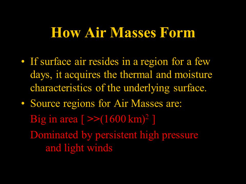 How Air Masses Form If surface air resides in a region for a few days, it acquires the thermal and moisture characteristics of the underlying surface.