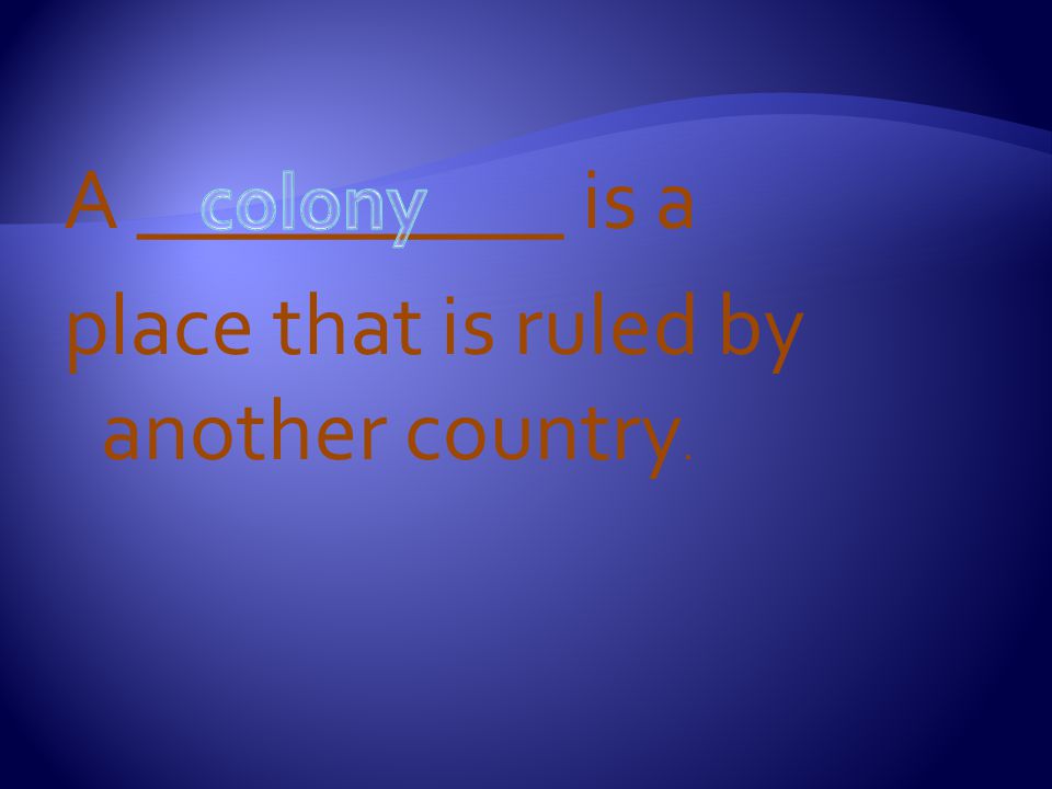 A __________ is a place that is ruled by another country.