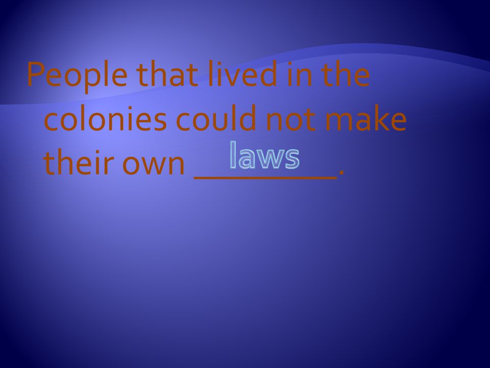 People that lived in the colonies could not make their own ________.