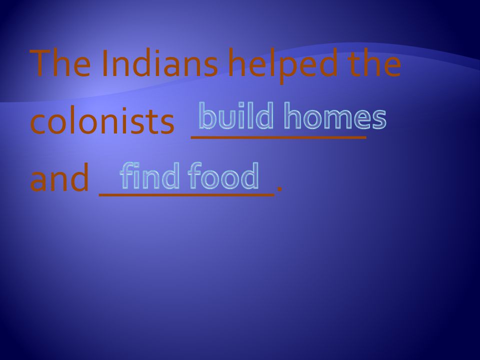 The Indians helped the colonists _________ and _________.