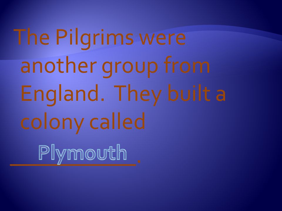 The Pilgrims were another group from England. They built a colony called ___________.