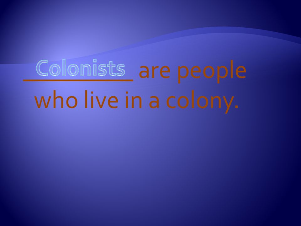 _________ are people who live in a colony.