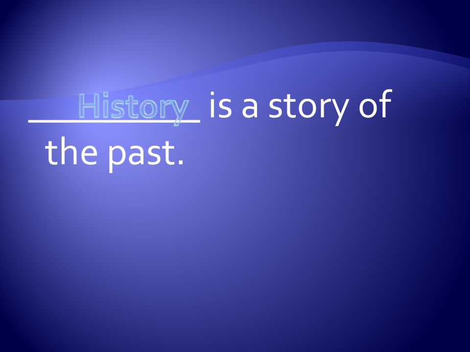 _________ is a story of the past.