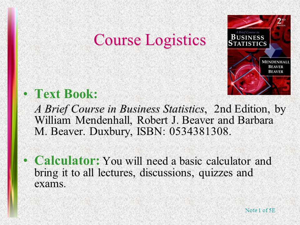 Note 1 of 5E Course Logistics Text Book: A Brief Course in Business Statistics, A Brief Course in Business Statistics, 2nd Edition, by William Mendenhall, Robert J.