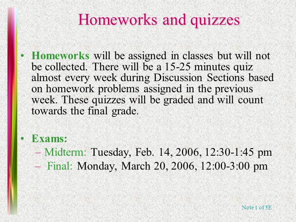 Note 1 of 5E Homeworks and quizzes Homeworks will be assigned in classes but will not be collected.