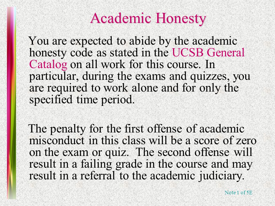 Note 1 of 5E Academic Honesty You are expected to abide by the academic honesty code as stated in the UCSB General Catalog on all work for this course.