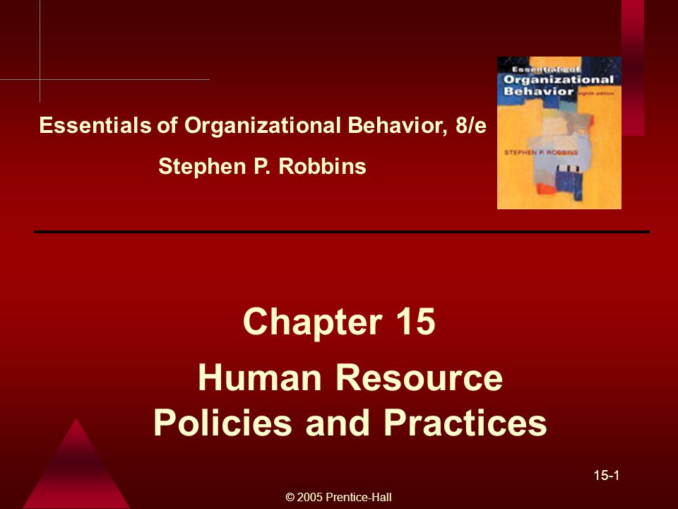 © 2005 Prentice-Hall 15-1 Human Resource Policies and Practices Chapter 15 Essentials of Organizational Behavior, 8/e Stephen P.