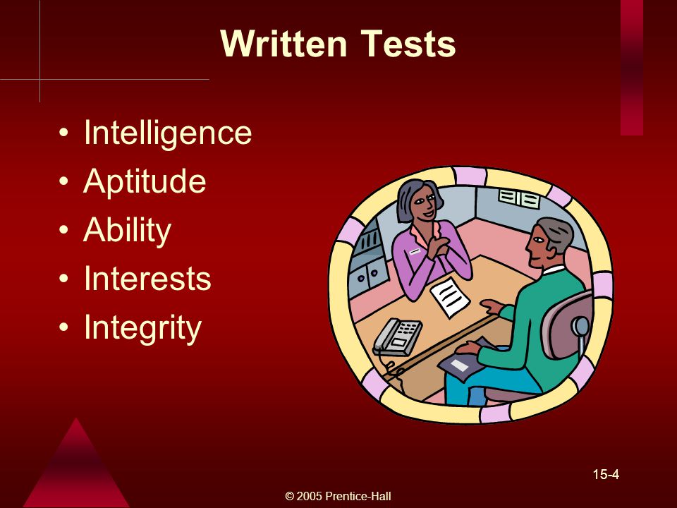 © 2005 Prentice-Hall 15-4 Written Tests Intelligence Aptitude Ability Interests Integrity
