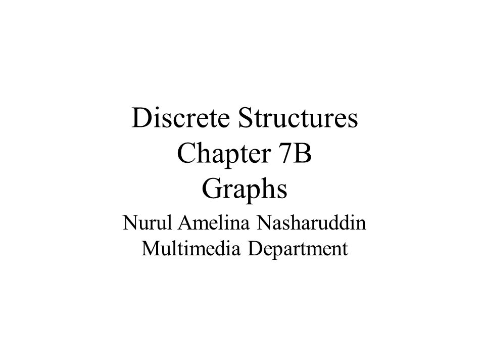 Discrete Structures Chapter 7B Graphs Nurul Amelina Nasharuddin Multimedia Department