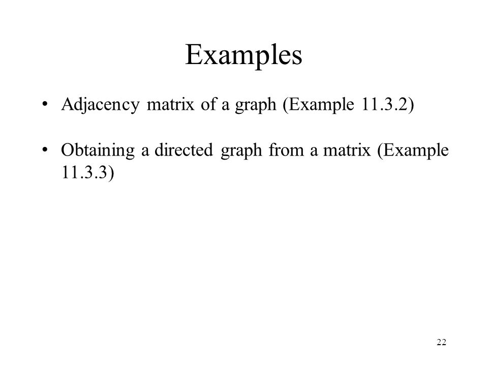 22 Examples Adjacency matrix of a graph (Example ) Obtaining a directed graph from a matrix (Example )