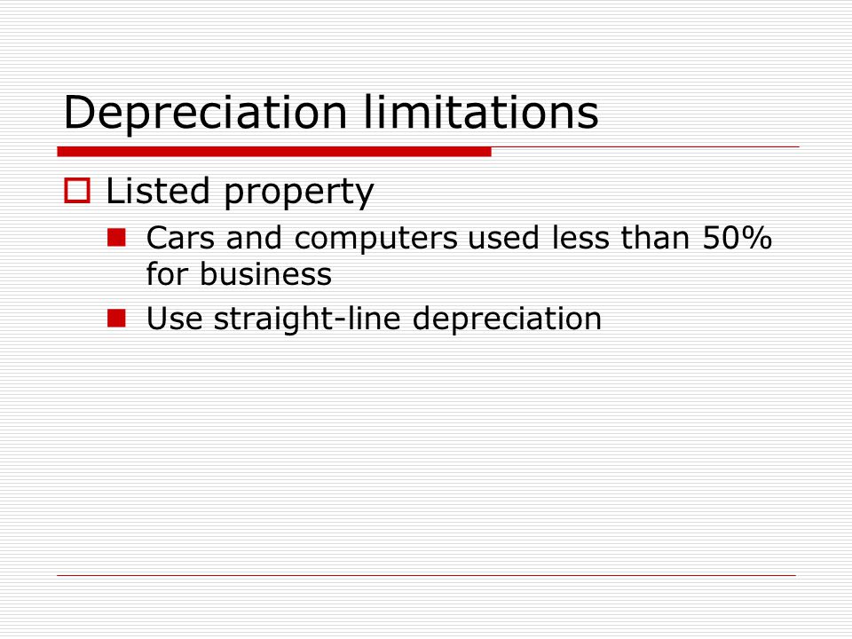 Depreciation limitations  Listed property Cars and computers used less than 50% for business Use straight-line depreciation