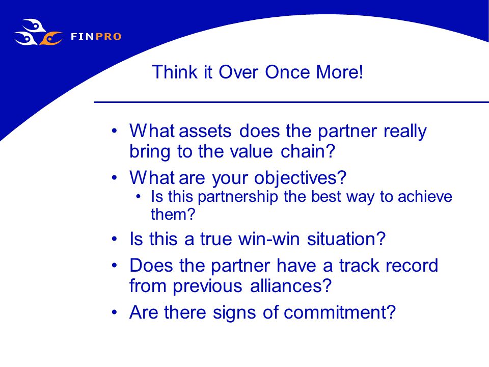 Think it Over Once More. What assets does the partner really bring to the value chain.