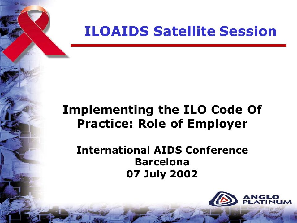 ILOAIDS Satellite Session Implementing the ILO Code Of Practice: Role of Employer International AIDS Conference Barcelona 07 July 2002