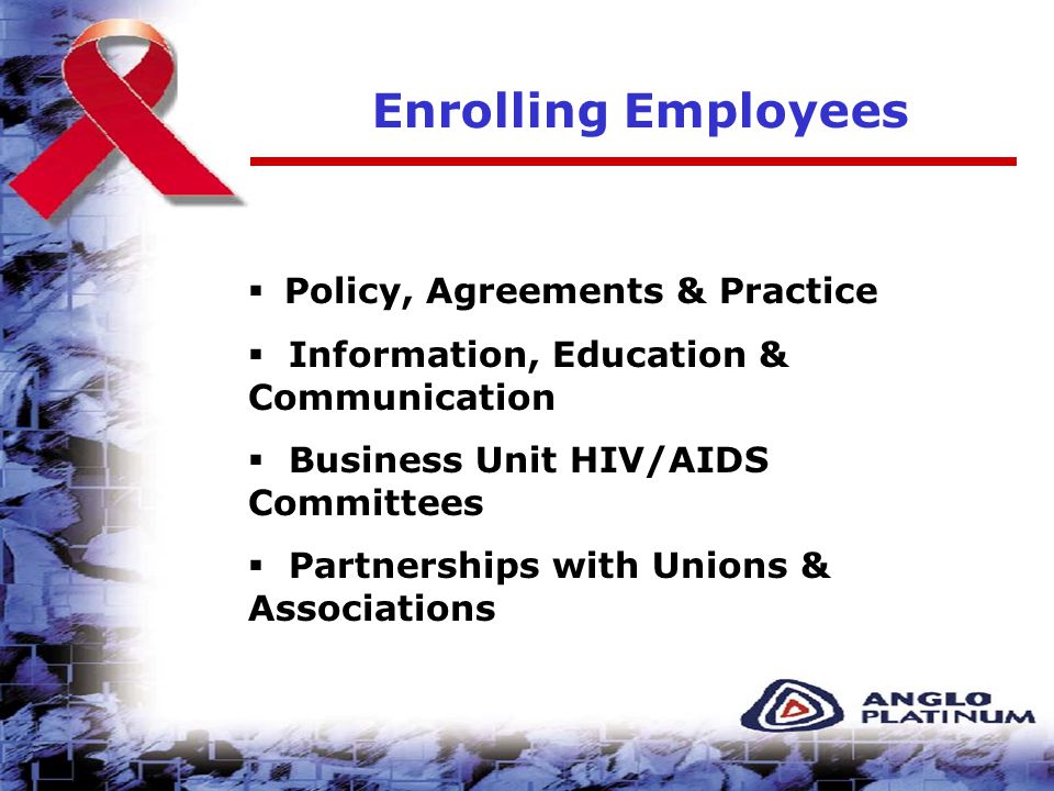 Enrolling Employees  Policy, Agreements & Practice  Information, Education & Communication  Business Unit HIV/AIDS Committees  Partnerships with Unions & Associations