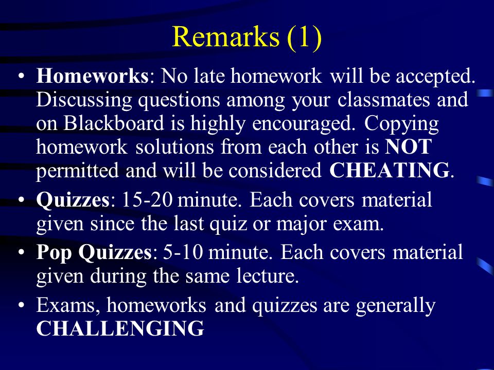 Remarks (1) Homeworks: No late homework will be accepted.