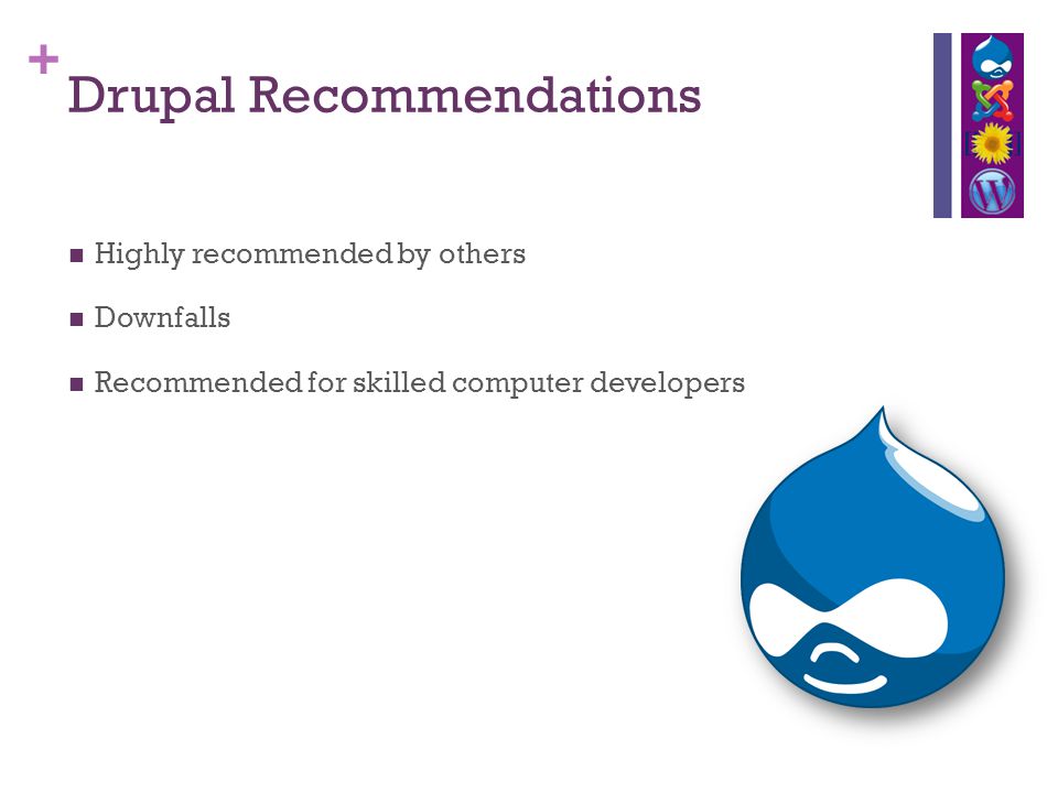 + Drupal Recommendations Highly recommended by others Downfalls Recommended for skilled computer developers