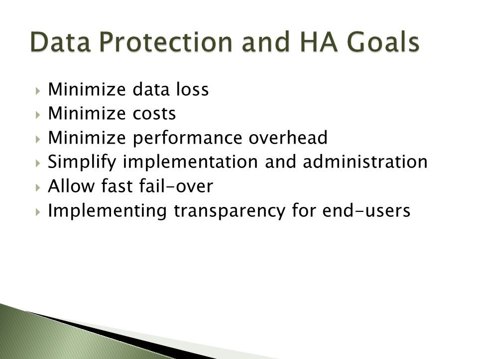  Minimize data loss  Minimize costs  Minimize performance overhead  Simplify implementation and administration  Allow fast fail-over  Implementing transparency for end-users