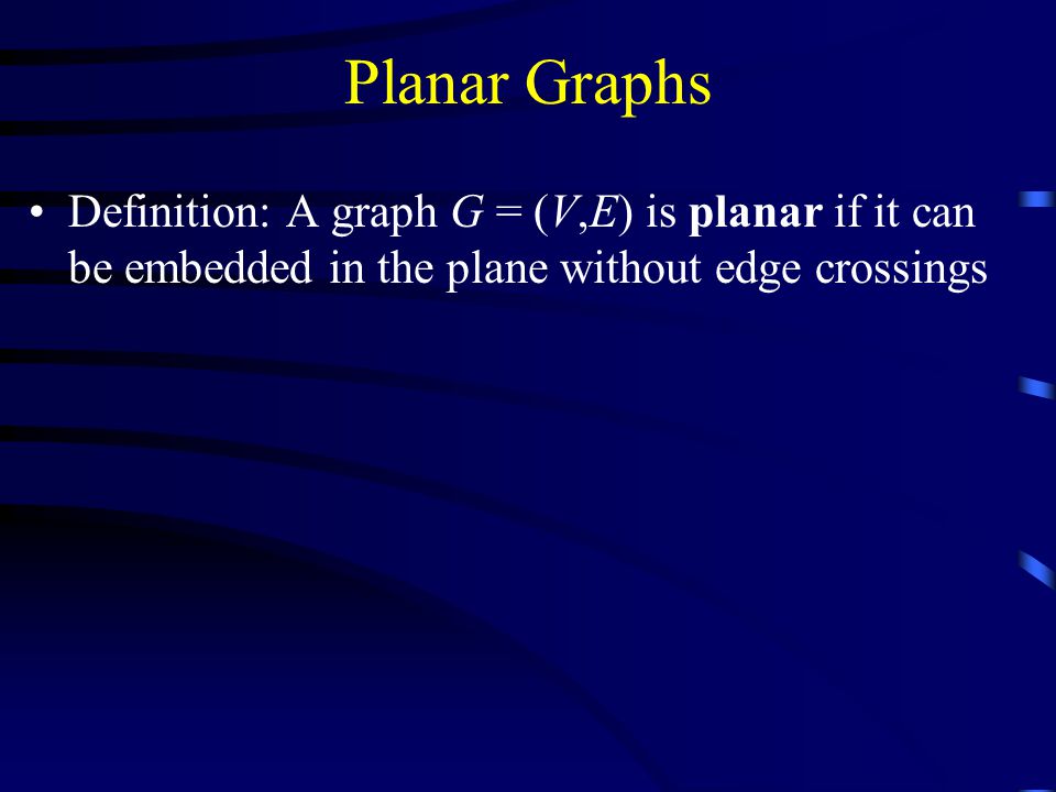 Planar Graphs Definition: A graph G = (V,E) is planar if it can be embedded in the plane without edge crossings