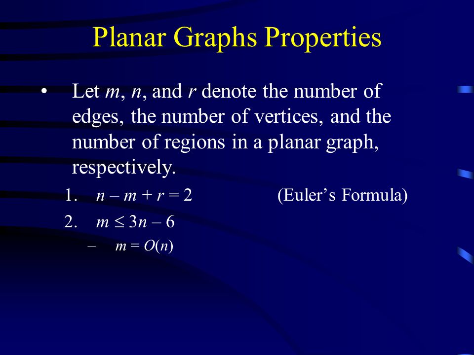 Planar Graphs Properties Let m, n, and r denote the number of edges, the number of vertices, and the number of regions in a planar graph, respectively.