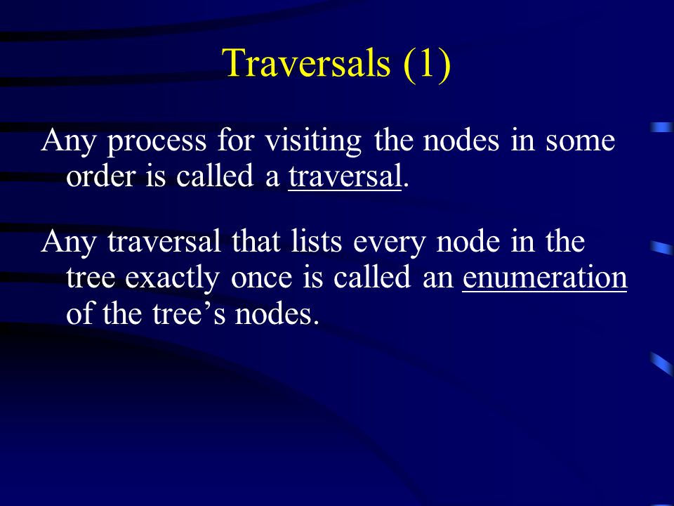Traversals (1) Any process for visiting the nodes in some order is called a traversal.