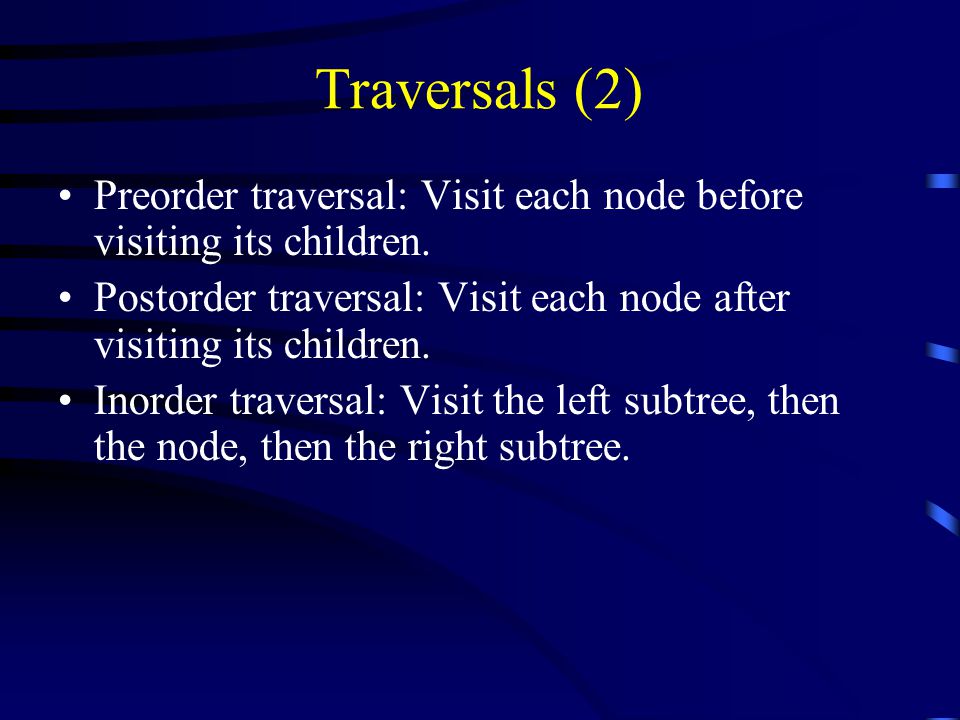 Traversals (2) Preorder traversal: Visit each node before visiting its children.