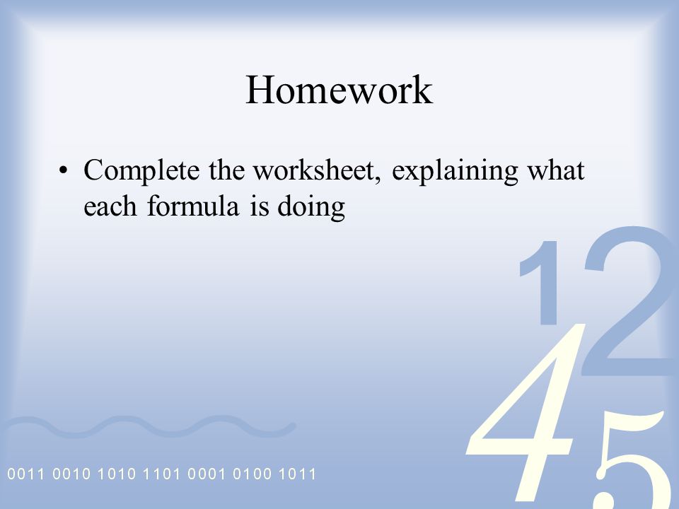 Homework Complete the worksheet, explaining what each formula is doing