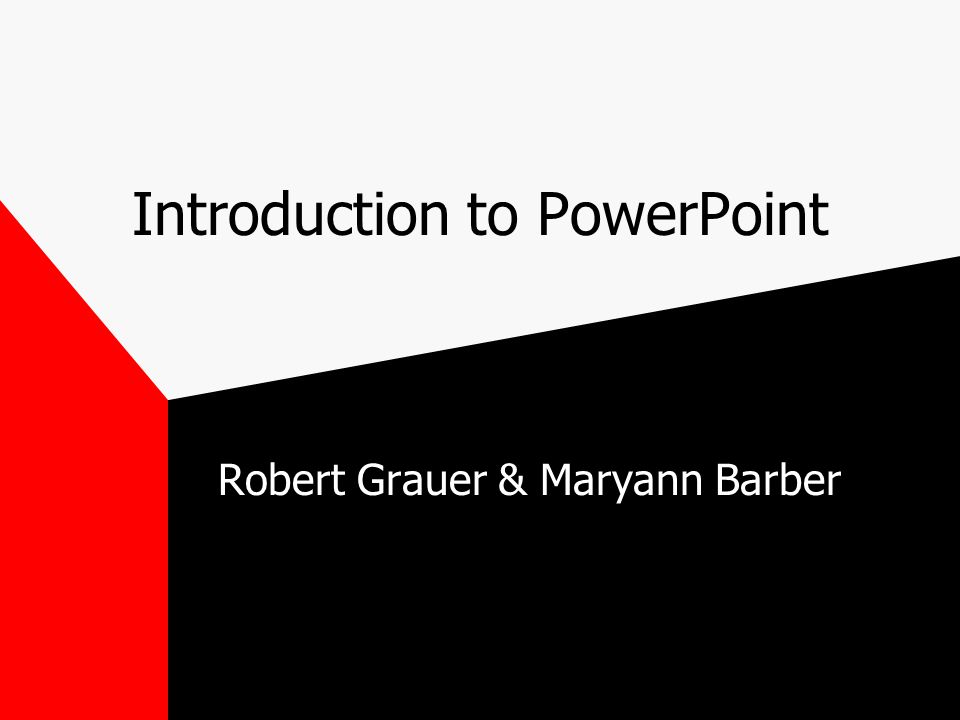 Introduction to PowerPoint Robert Grauer & Maryann Barber