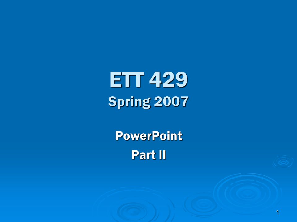 1 ETT 429 Spring 2007 PowerPoint Part II