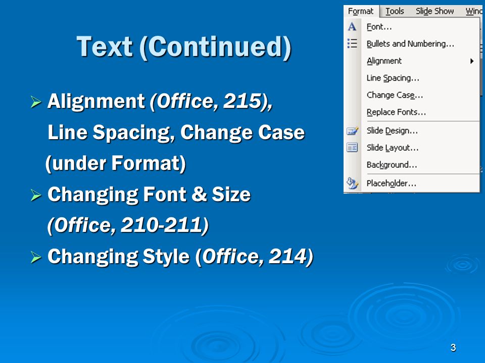 3 Text (Continued)  Alignment (Office, 215), Line Spacing, Change Case (under Format) (under Format)  Changing Font & Size (Office, )  Changing Style (Office, 214)