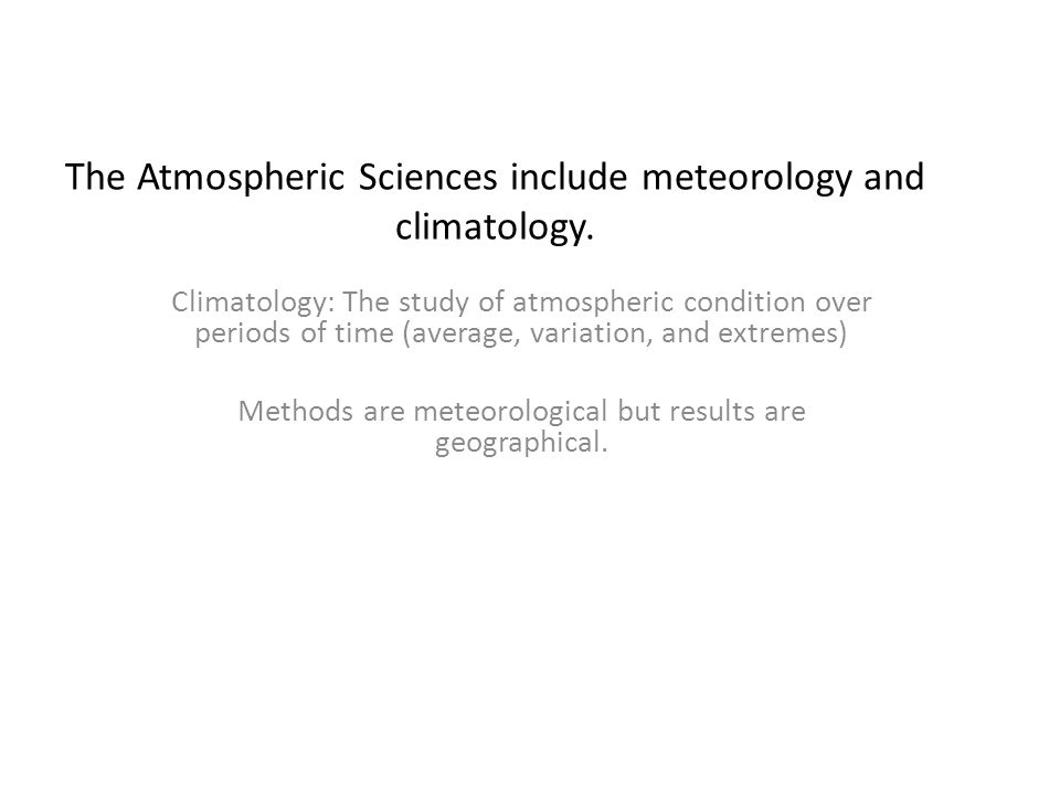 The Atmospheric Sciences include meteorology and climatology.