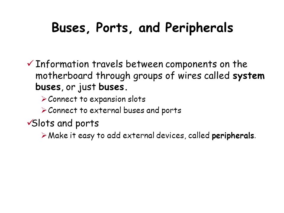 Buses, Ports, and Peripherals Information travels between components on the motherboard through groups of wires called system buses, or just buses.