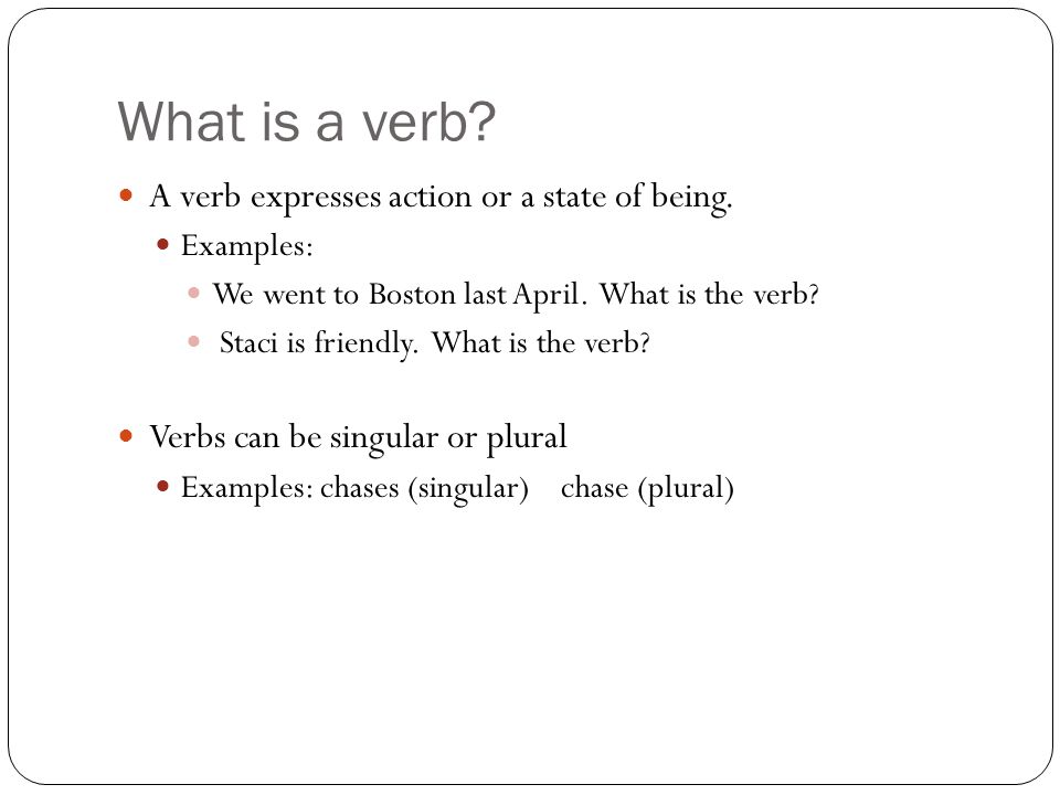 What is a verb. A verb expresses action or a state of being.