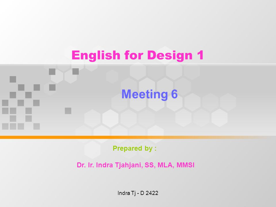 Indra Tj - D 2422 English for Design 1 Meeting 6 Prepared by : Dr.
