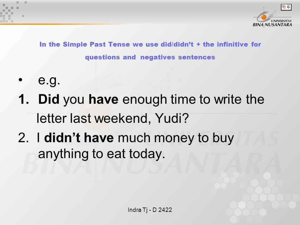 Indra Tj - D 2422 In the Simple Past Tense we use did/didn’t + the infinitive for questions and negatives sentences e.g.